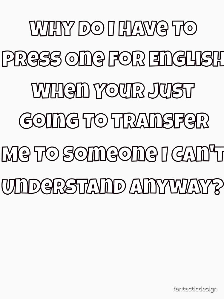 Sarcastic Humor Why Do I Have To Press One For English When by fantasticdesign