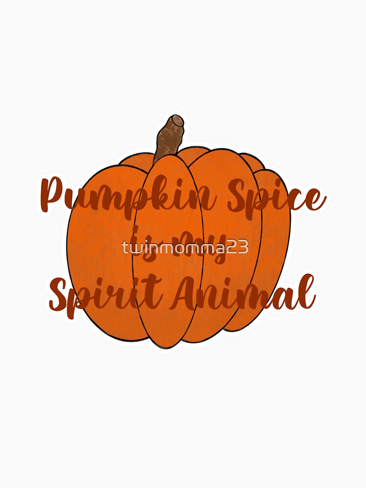Pumpkin Spice is my Spirit Animal by twinmomma23