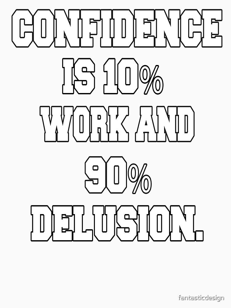 Funny Sarcastic Humor Confidence Is 10% Work And 90% Delusion by fantasticdesign