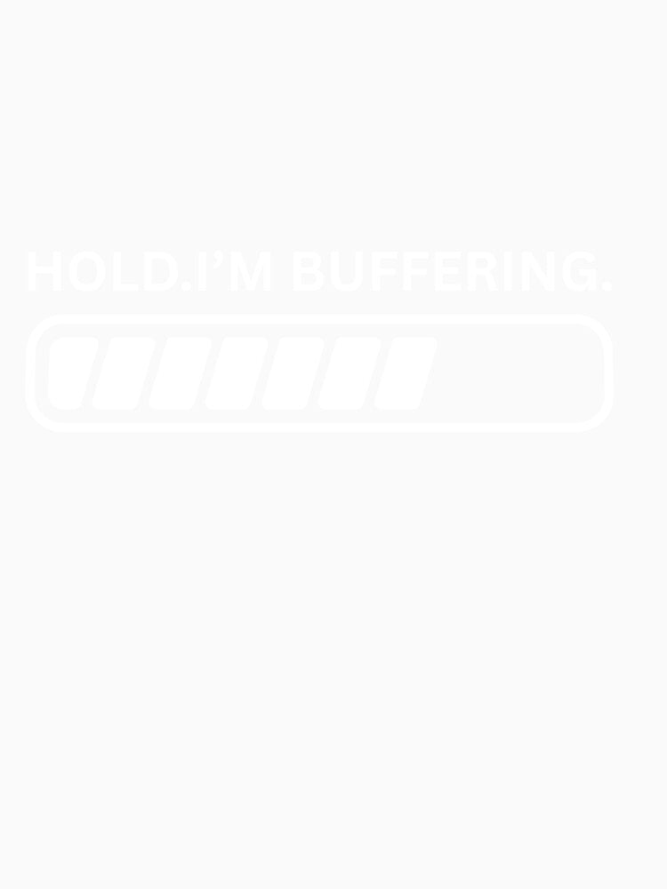 Hold Im buffering by Ohshirtco