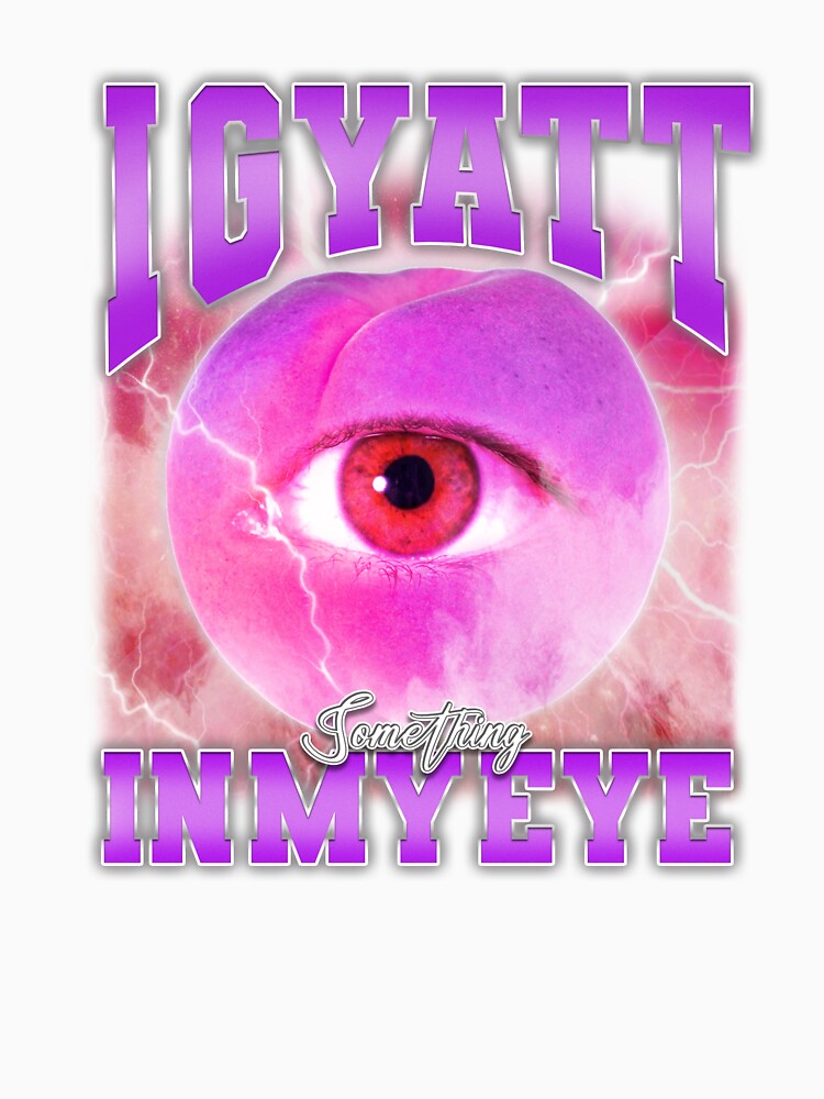 I Gyatt Something In My Eye by bngfx