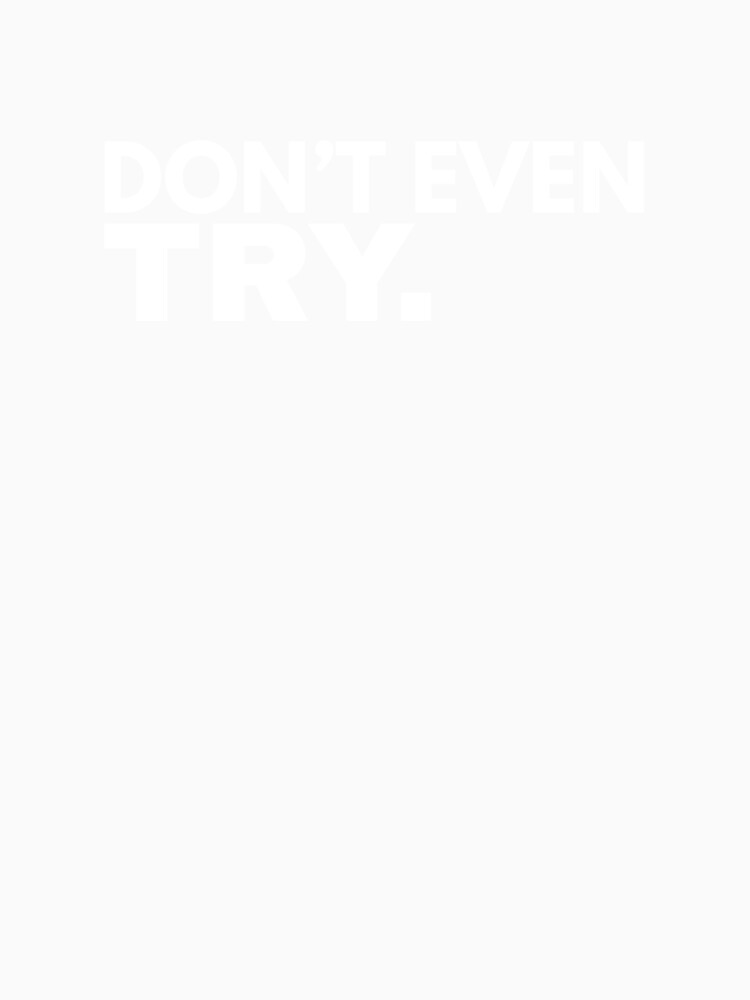 Don’t Even Try Black Text Design by Anyshca
