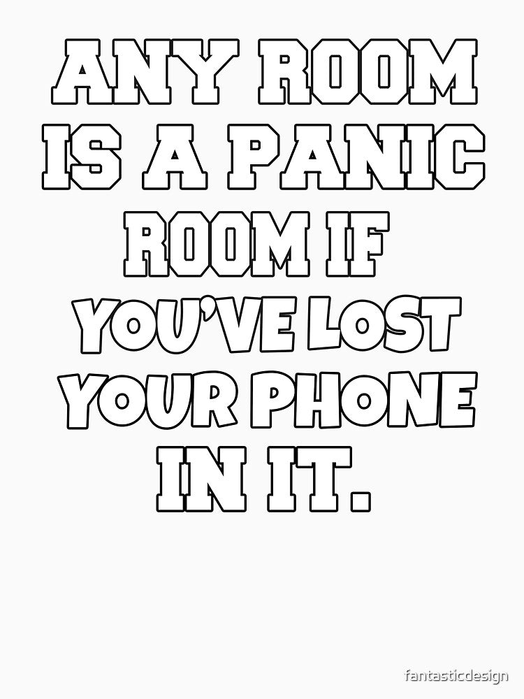 Funny Sarcastic Humor Any Room Is A Panic Room If You've Lost Your Phone In It by fantasticdesign