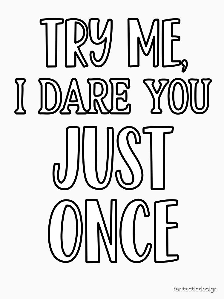 Sarcastic Funny Humor Try Me, I Dare You Just Once by fantasticdesign
