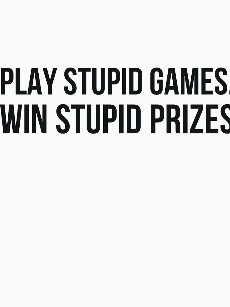 PLAY STUPID GAMES, WIN STUPID PRIZES by RedYolk