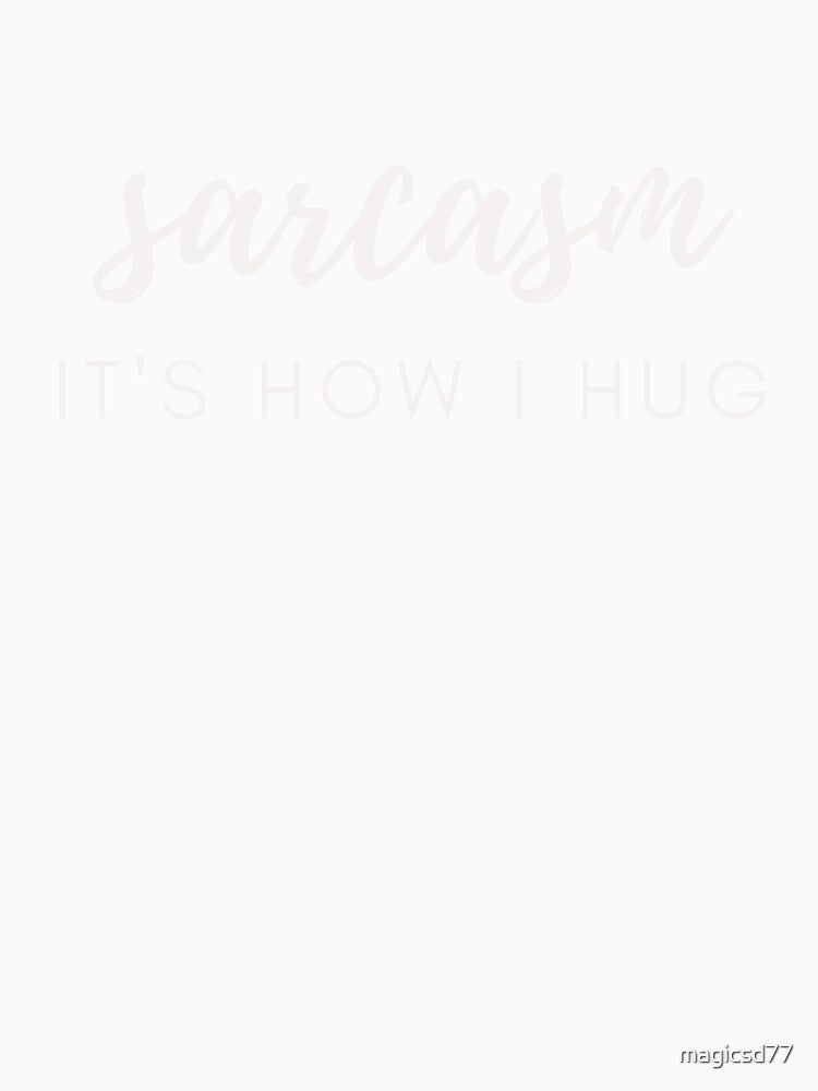 Sarcasm It's How I Hug Funny Sarcastic Joke by MagicSD Designs
