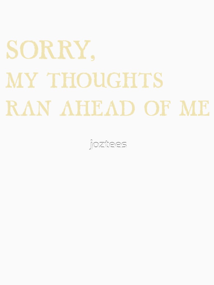 SORRY, MY THOUGHTS RAN AHEAD OF ME by joztees