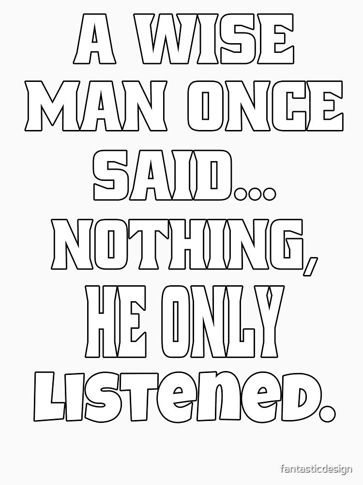 Sarcastic Funny Humor A Wise Man Once Said... Nothing, He Only Listened by fantasticdesign