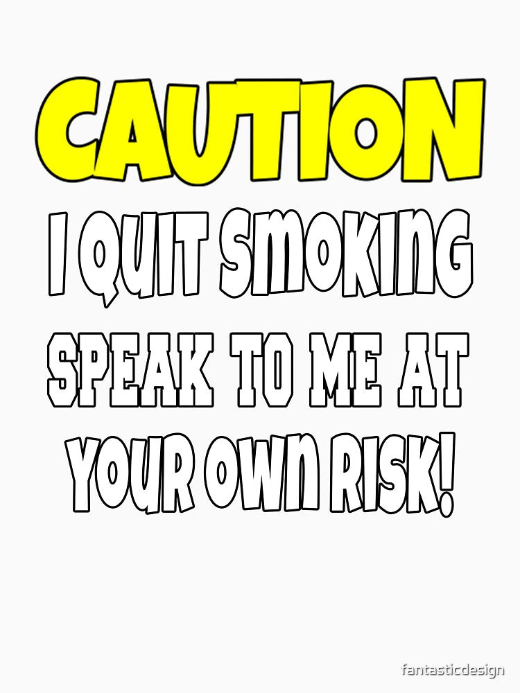 Funny Sarcastic Humor Caution I Quit Smoking by fantasticdesign