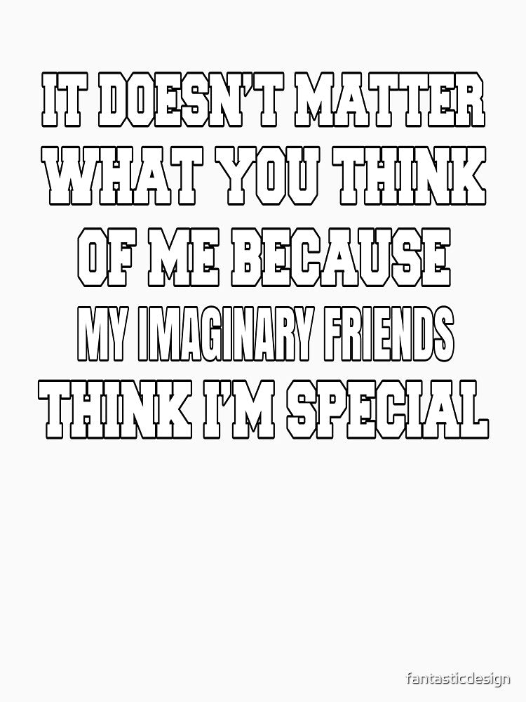 Funny Sarcastic Saying It Doesn’t Matter What You Think Of Me by fantasticdesign