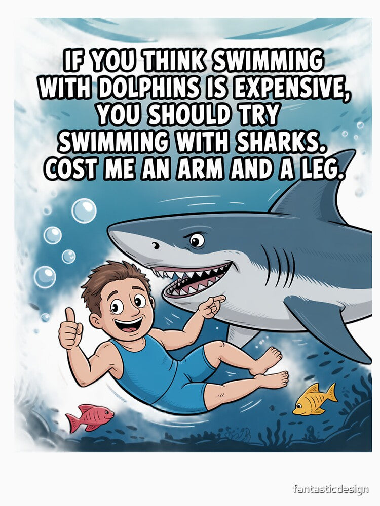 Funny Humor If you think swimming with Dolphins is expensive by fantasticdesign