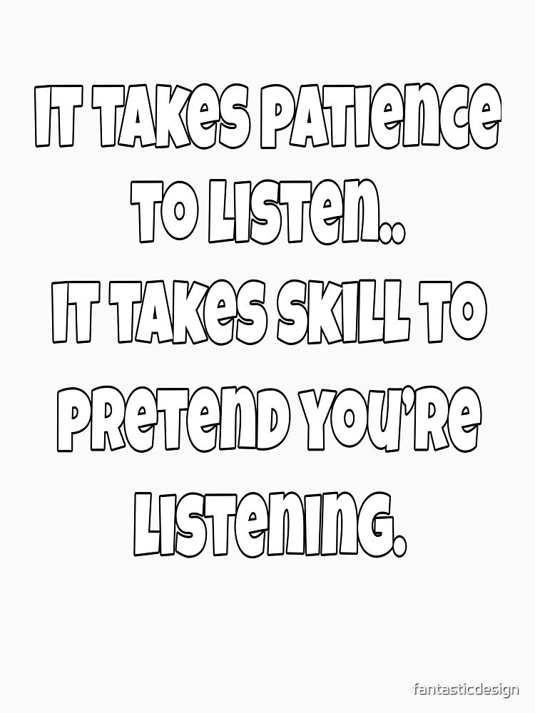 Funny Sarcastic Saying It Takes Patience To Listen by fantasticdesign