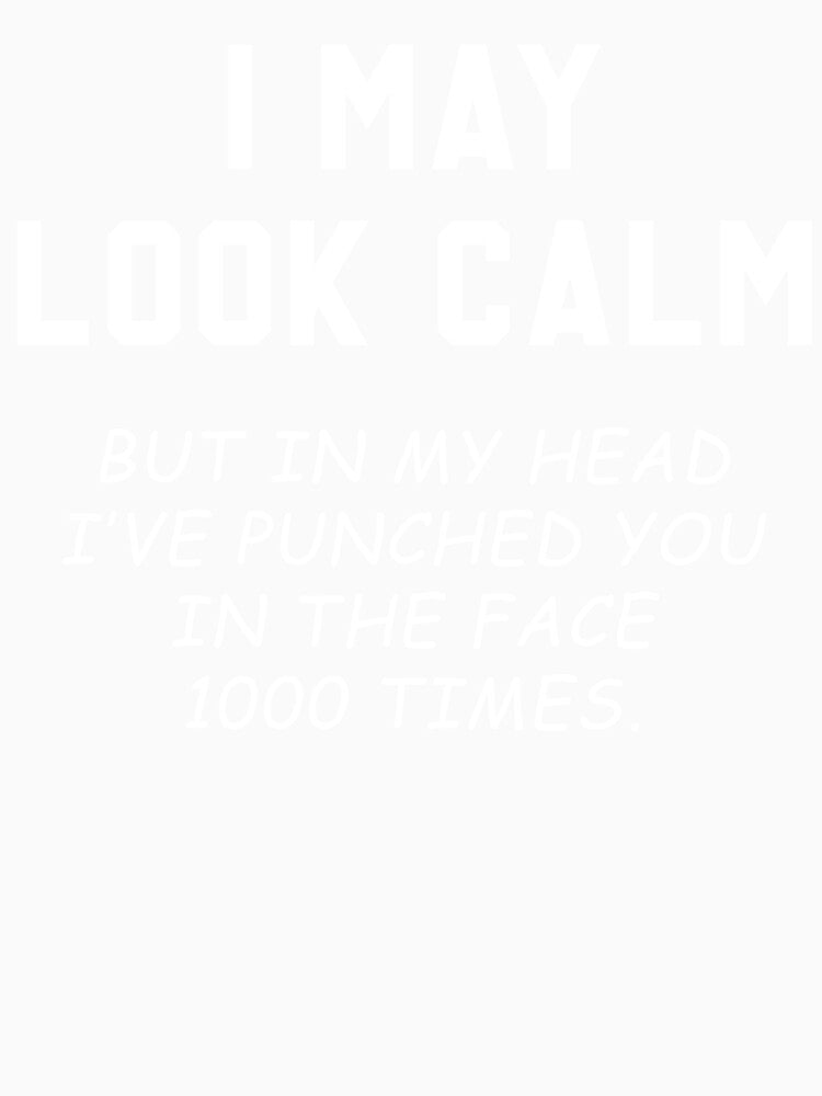 Sarcastic Quotes I May Look Calm But Wanna Punch You 1000 Times by skeierleber4327