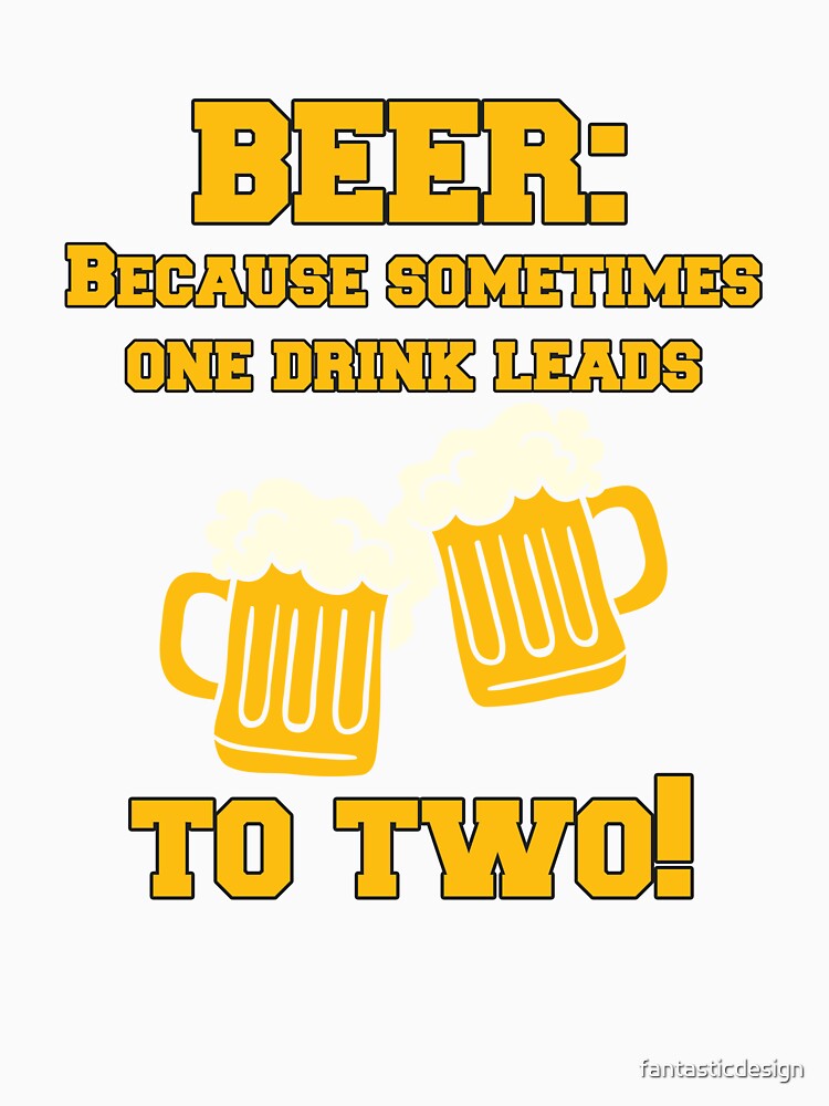 Funny Sarcastic Beer Drinkers Humor Beer: Because Sometimes One Drink by fantasticdesign