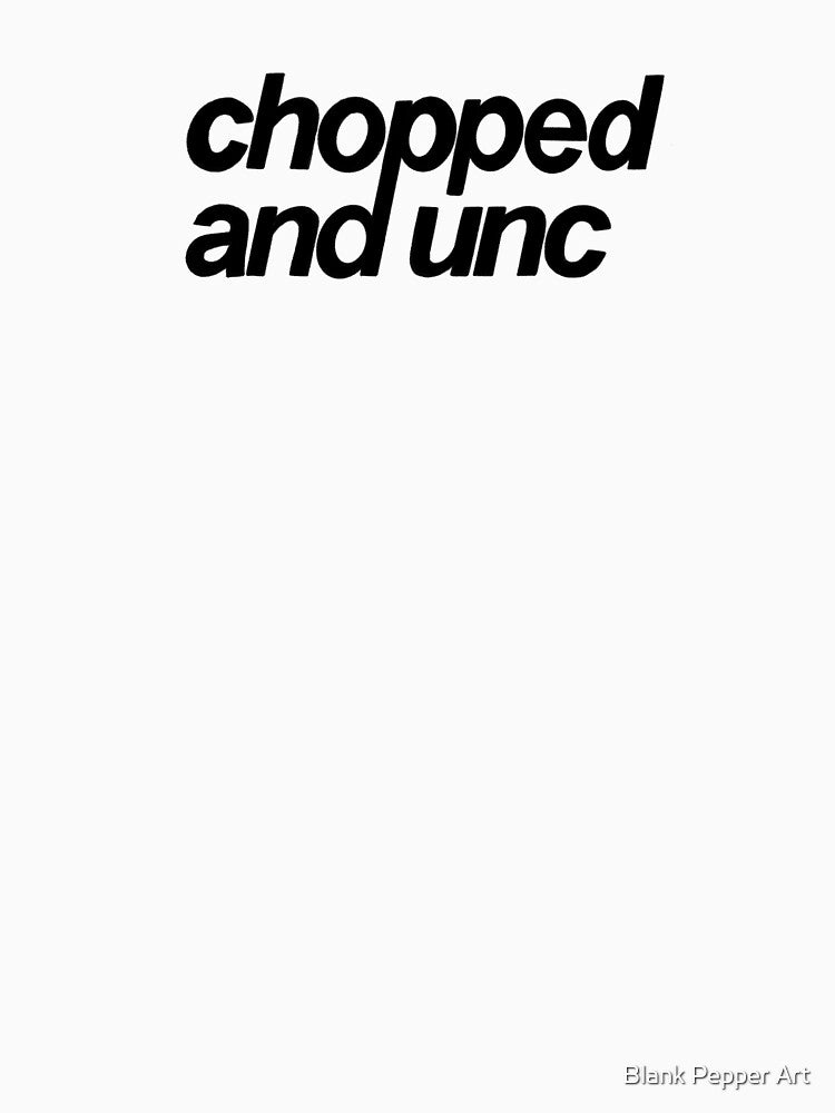 Chopped and Unc by Blank Pepper Art