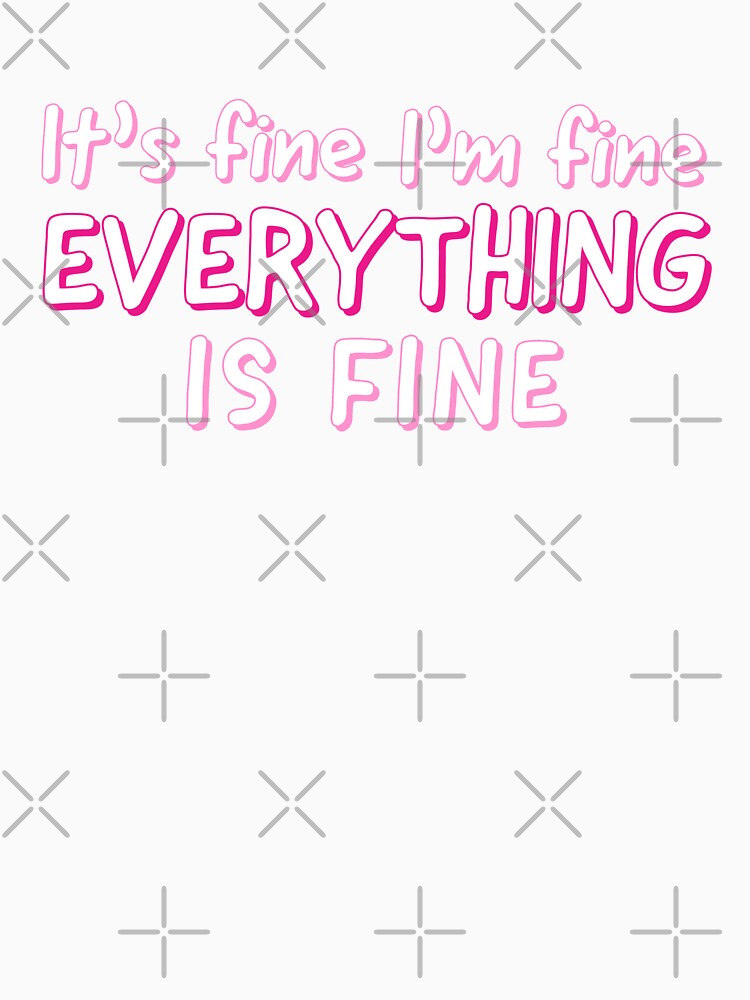 Im Fine Its Fine Everything Is Fine - Sarcastic Quote by AnyKitty