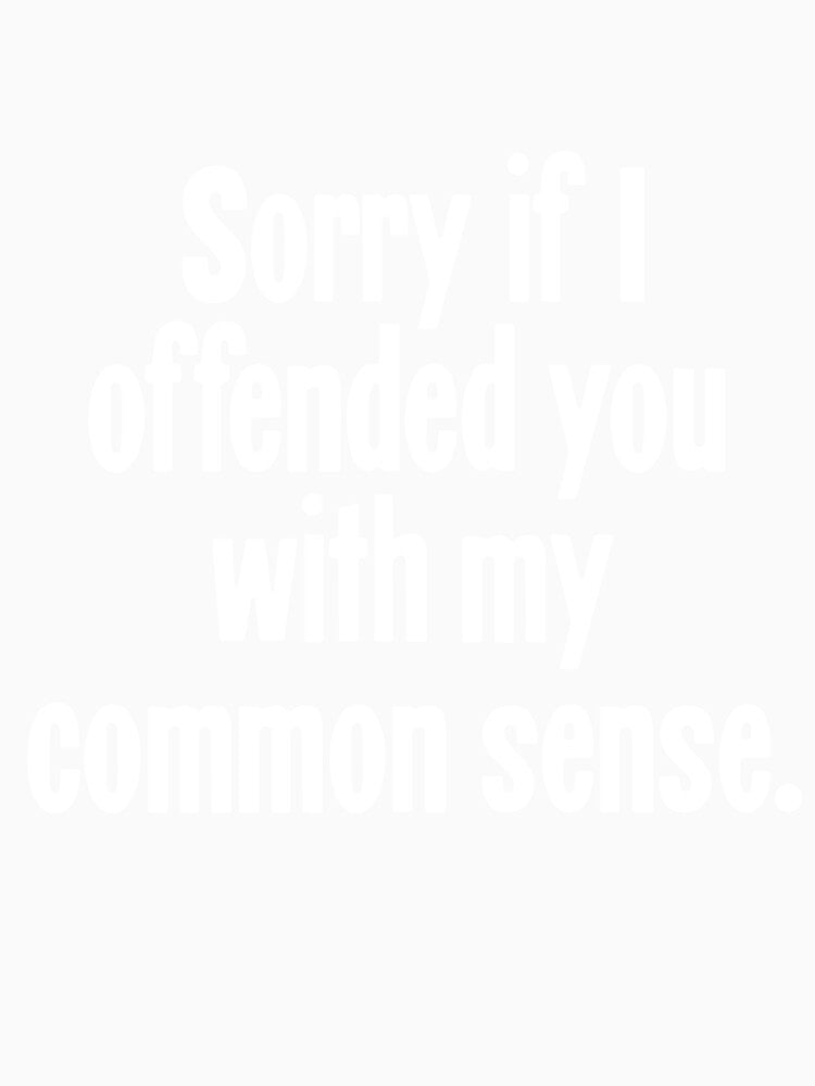 Sorry If I Offended You With My Common Sense by Good-Looking Corpse