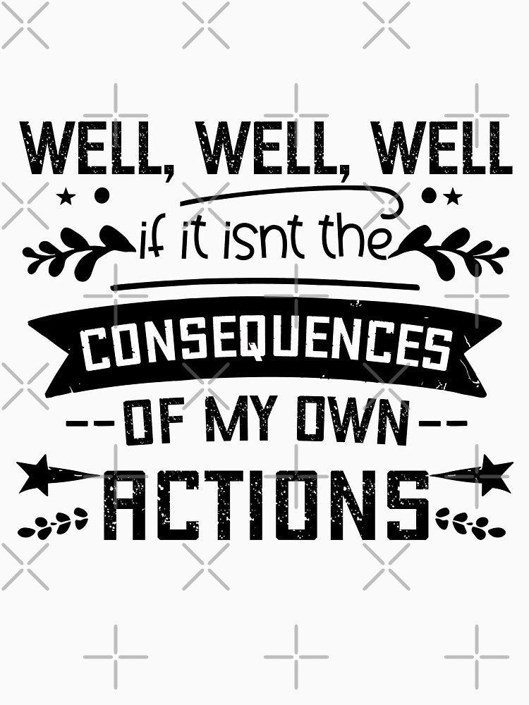 Well Well Well If it isn't The Consequences of My Own Action by storefoxmix