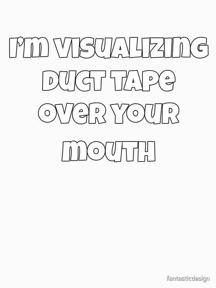 Sarcastic Funny Humor Design I’m Visualizing Duct Tape Over by fantasticdesign