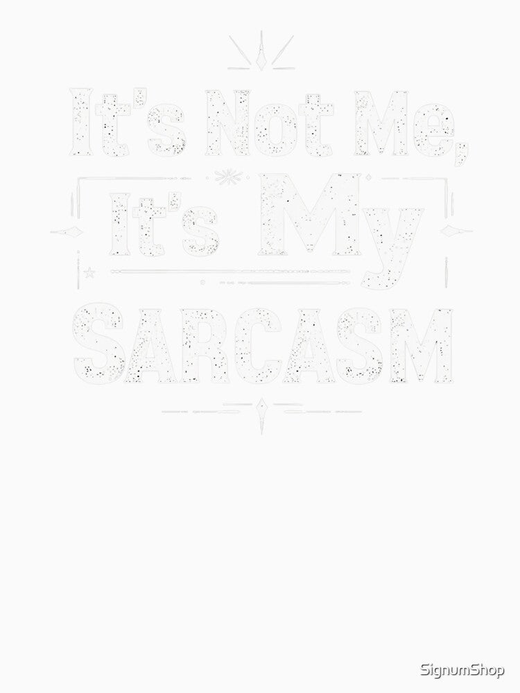 SARCASM SAYINGS: It’s Not Me, It’s My Sarcasm by SignumShop