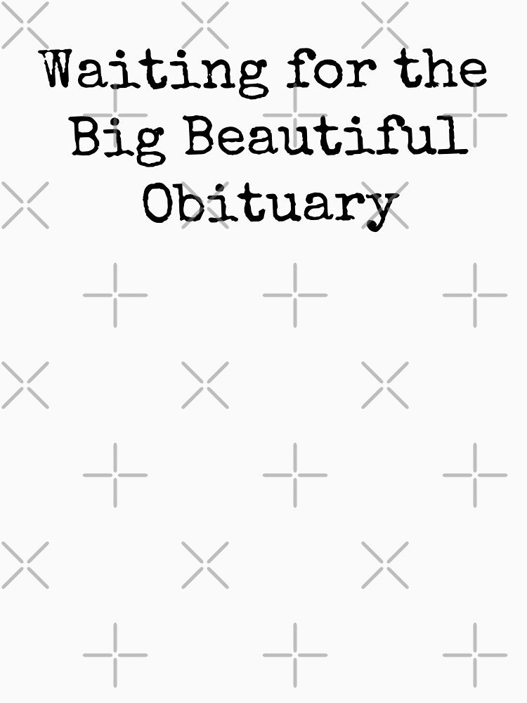 Waiting for Big Beautiful Obituary, Anti Maga 2 by SanipepaVase