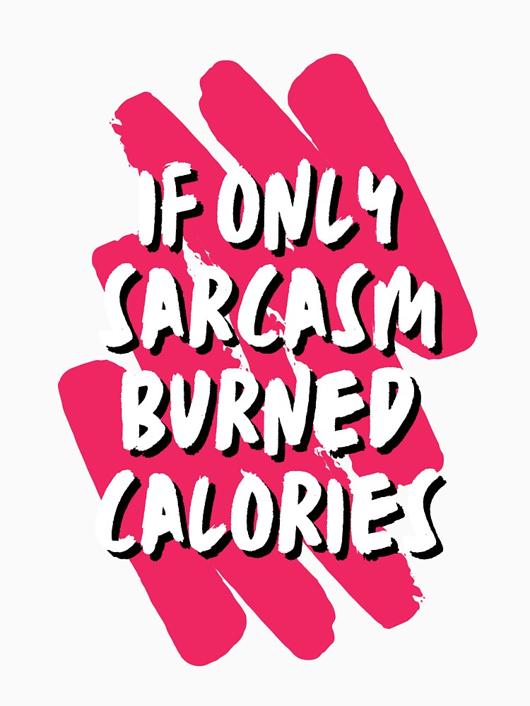If only Sarcasm burned Calories - Sarcastic Quotes by AppareIIndustry