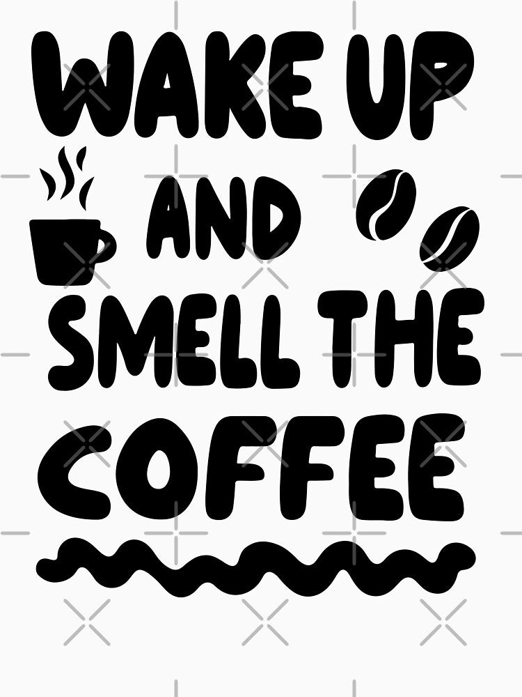 Wake Up And Smell The Coffee – Bold Funny Coffee Quote Design by Lulunza