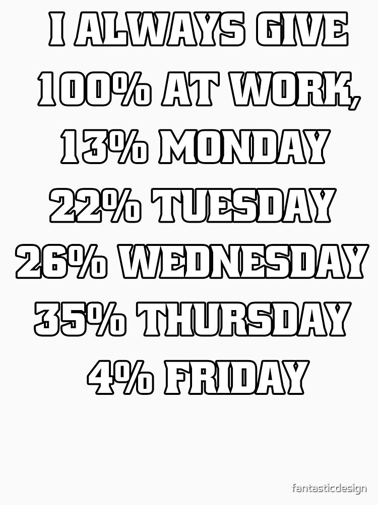 Funny Sarcastic Humor I Always Give 100% At Work, 13% Monday by fantasticdesign