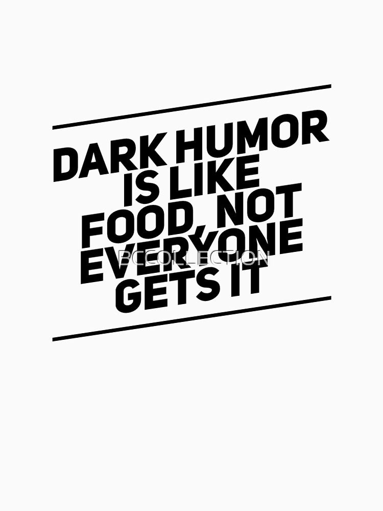 Dark humor is like food, not everyone gets it! by BCCOLLECTION