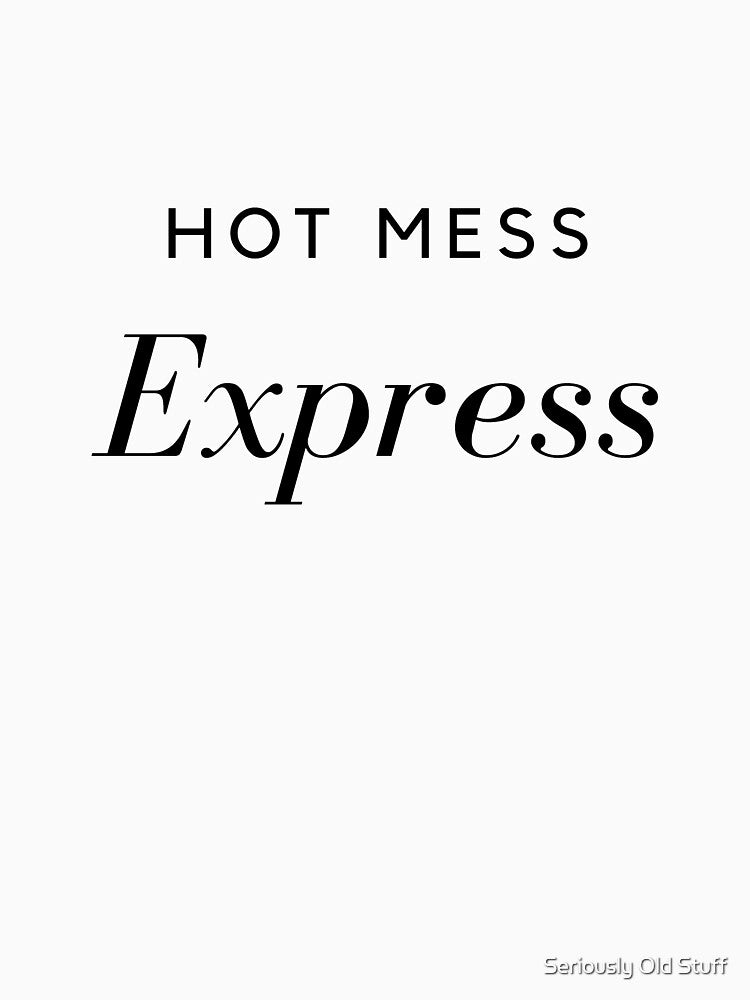 Hot Mess Express by Seriously Old Stuff