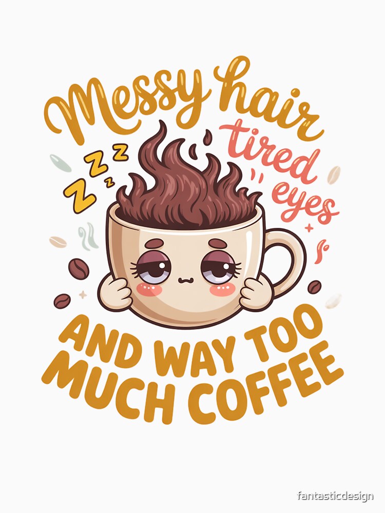 Sarcastic Humor Messy Hair Tired Eyes And Way Too Much Coffee by fantasticdesign
