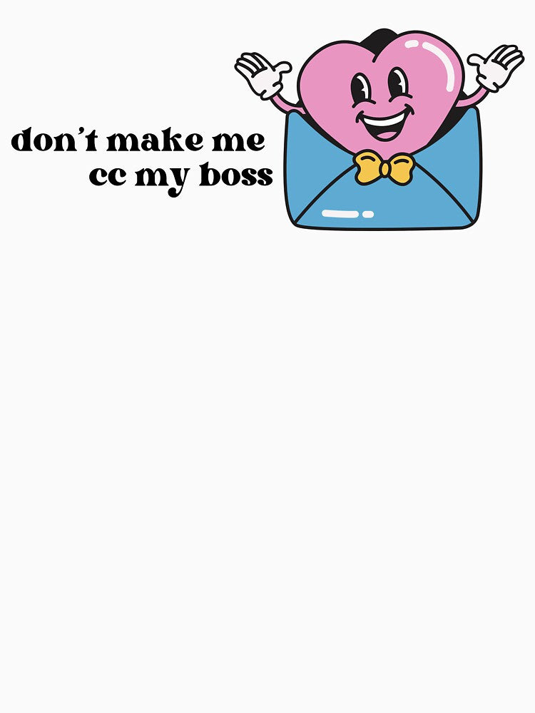 Don't Make Me CC My Boss by doghouseindy