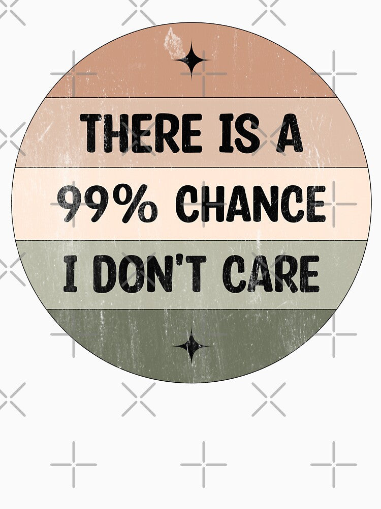 There is a 99% chance i don't care - Sarcastic i don't care quote by Blonc-ou