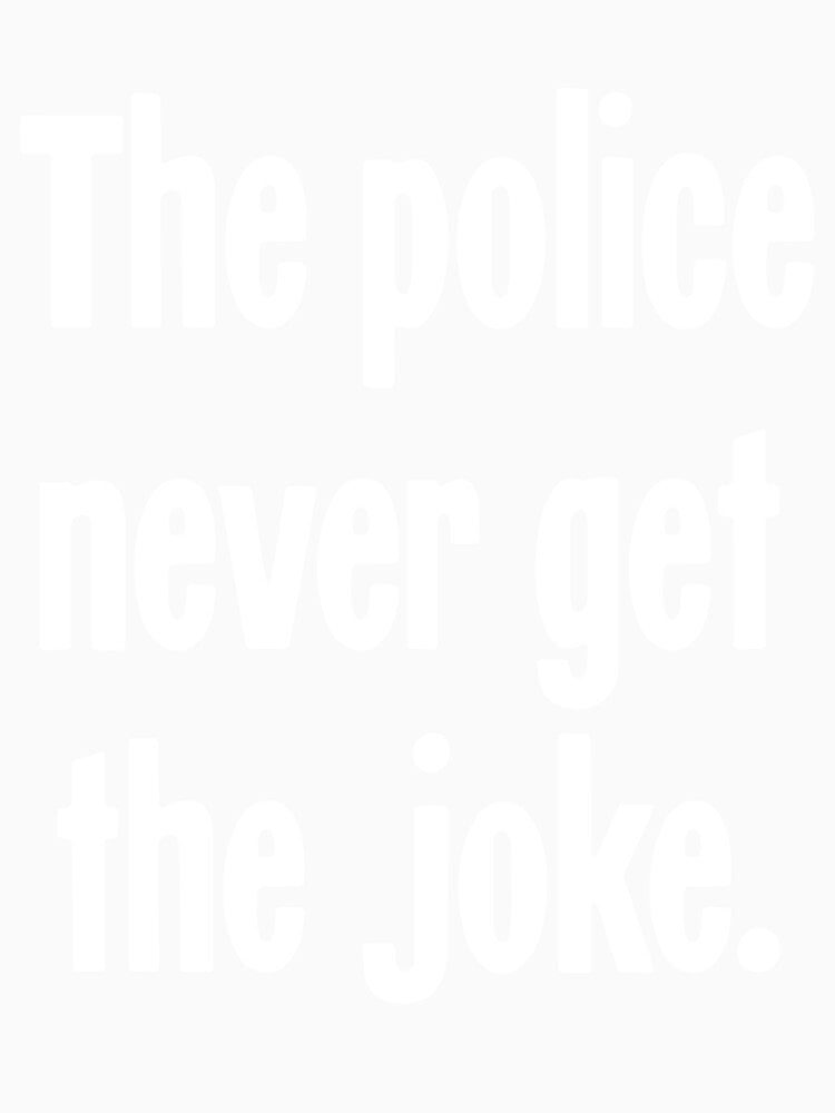 The Police Never Get the Joke by Good-Looking Corpse