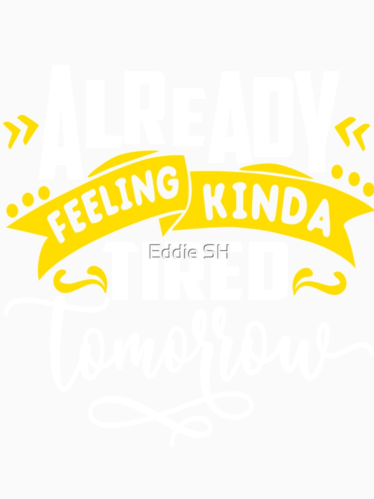 Feeling Tired Tomorrow Funny Sarcastic Humor Mom Wife by Eddie SH