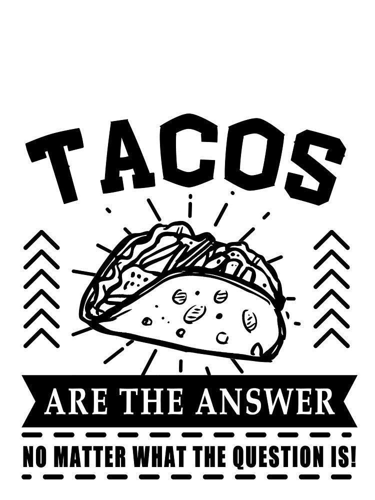 Tacos are the answer No matter what the question is by Mesyo