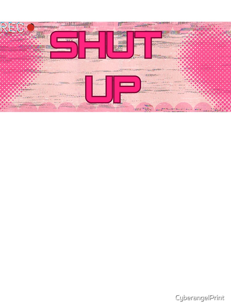 Shut Up | Y2k Cute Pastel Design by CyberangelPrint