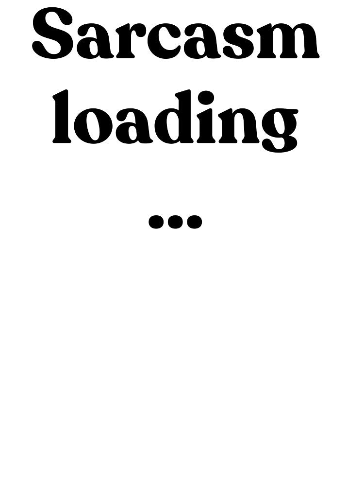 Sarcasm loading... by Cyber Warrior