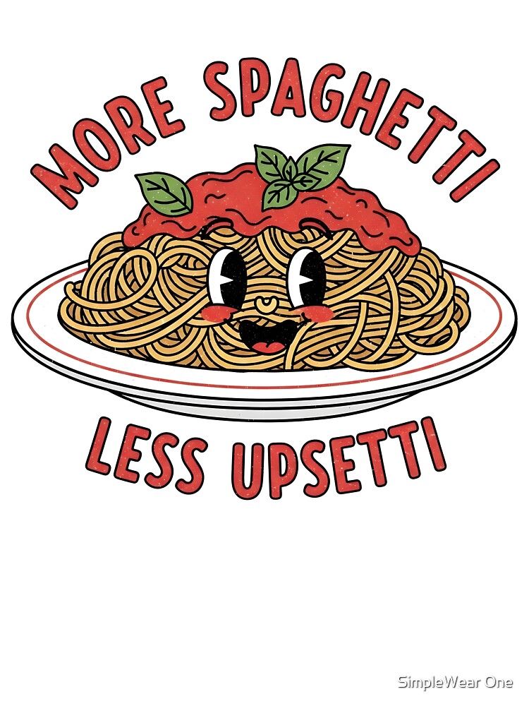 More Spaghetti Less Upsetti Pasta Vibes by SimpleWear One