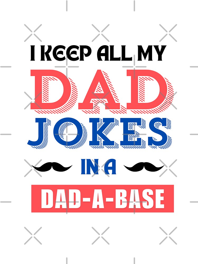 I keep all my dad jokes in a dad-a-base by ArtistMart
