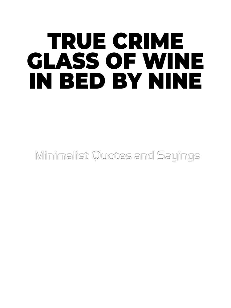 True Crime Glass Of Wine In Bed By Nine, Wine lover Gift by Minimalist Quotes and Sayings