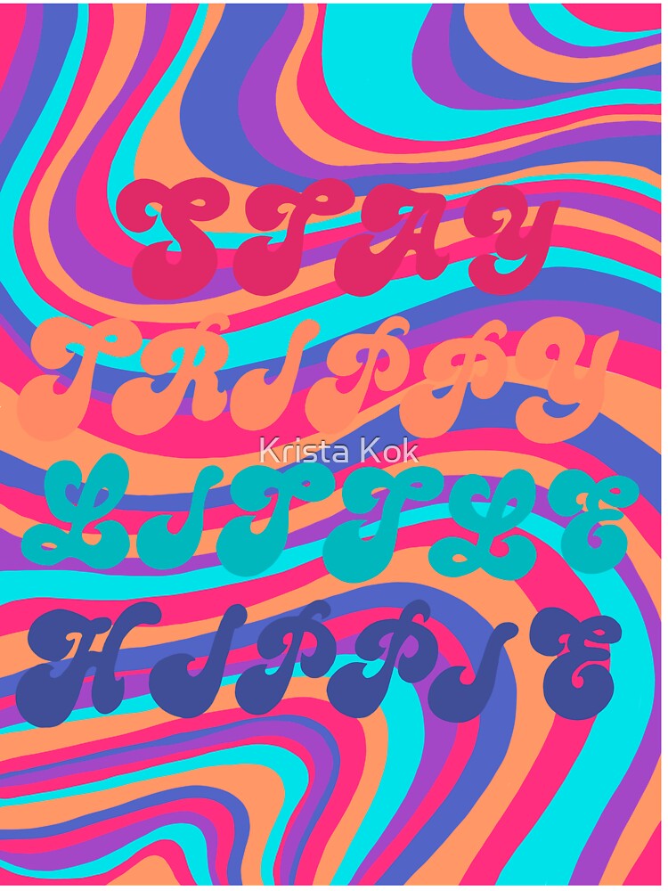 Stay Trippy Little Hippie by Krista Kok