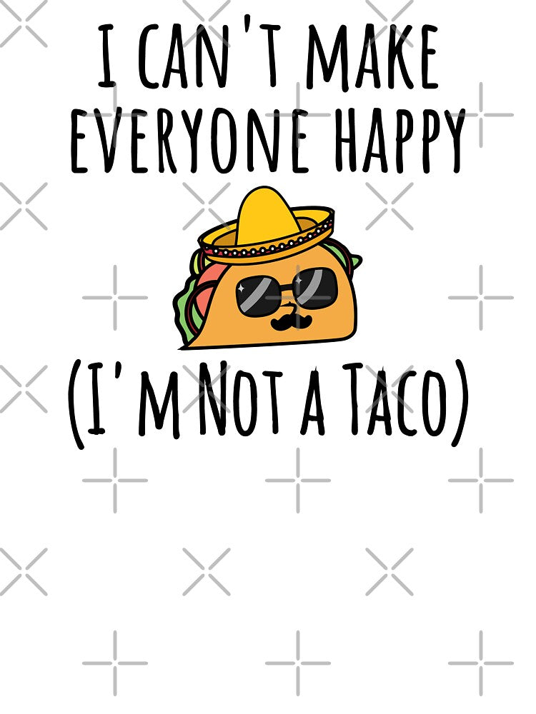 I Can't Make Everyone Happy I'm Not a Taco, Taco, Taco Lover Gift by yass-art