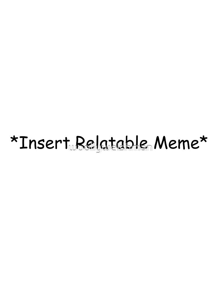 Insert relatable meme by woollywelshman