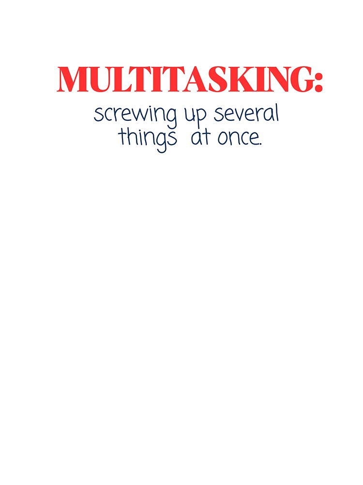 Multitasking: screwing up several things at once. - sarcastic funny quote by vi.besstore