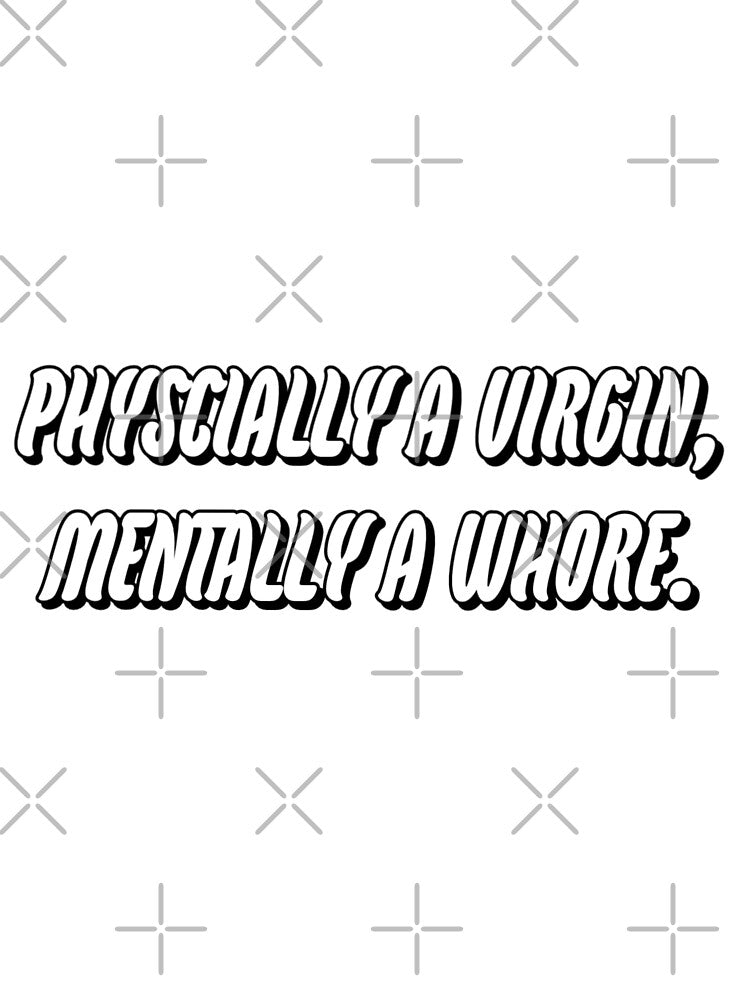 Physically a virgin, mentally a wh*re. by WittyWhispers