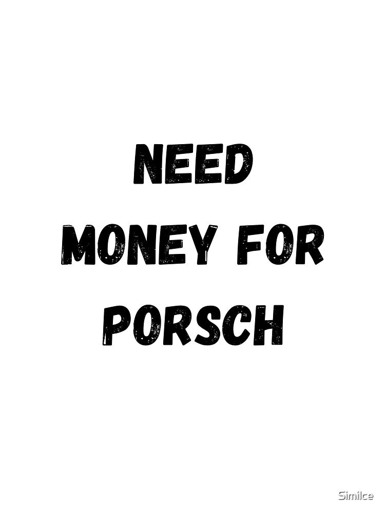 Need Money For Porsch by Similce