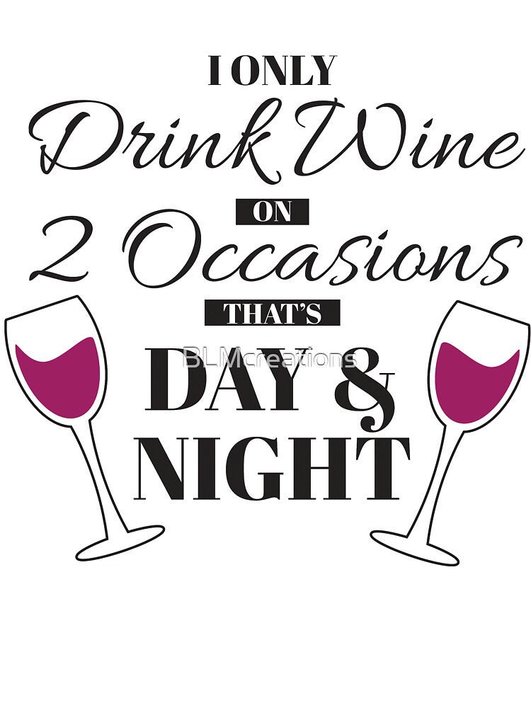 I Only Drink Wine on 2 Occasions, that's Day & Night by BLMcreations