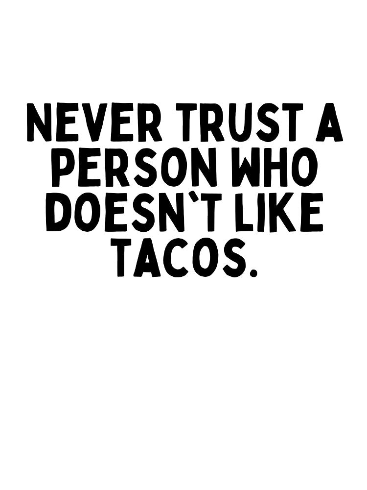 Never trust a person who doesn't like tacos. by inspireartistry ⭐⭐⭐⭐⭐