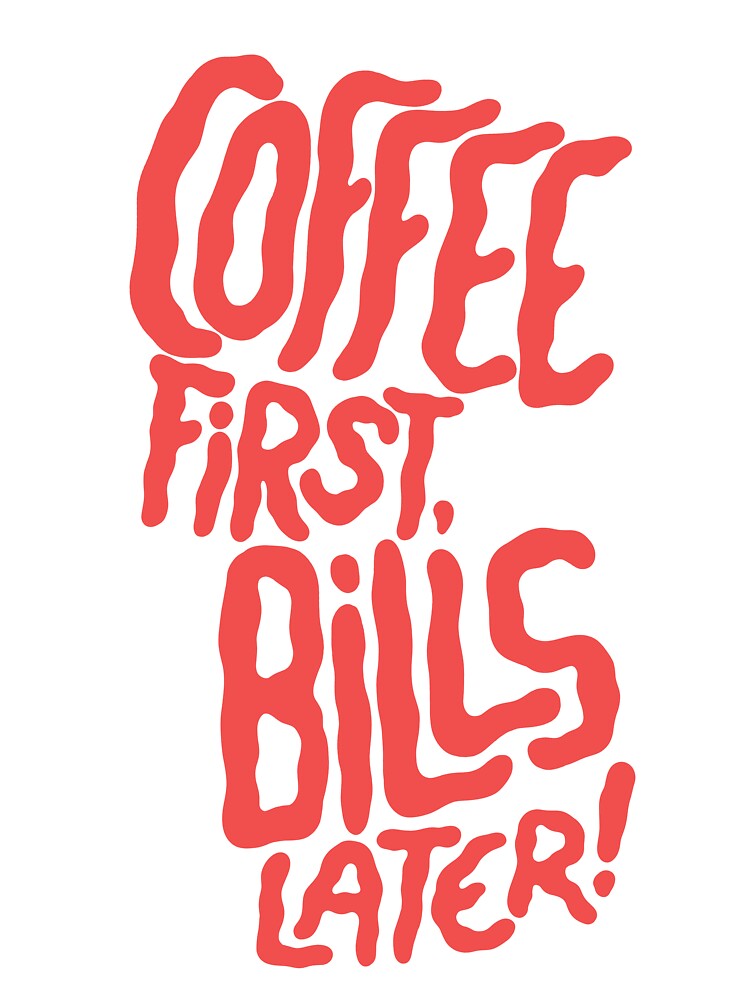 Coffee first, bills later! by The Lines